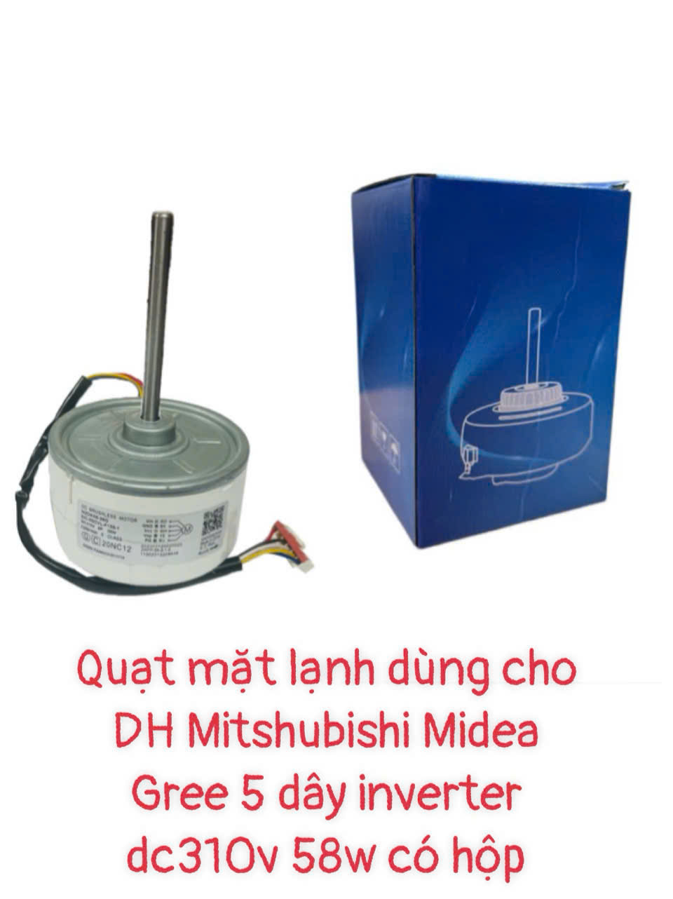Quạt mặt lạnh dùng cho điều hòa Mitsu- Midea -Gree DC 5 dây inverter DC310V-58W – Có hộp